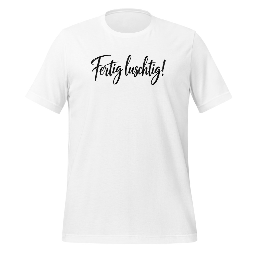 «Fertig luschtig!», Schwiizerdütsch T-Shirt, Mundart-T-Shirt