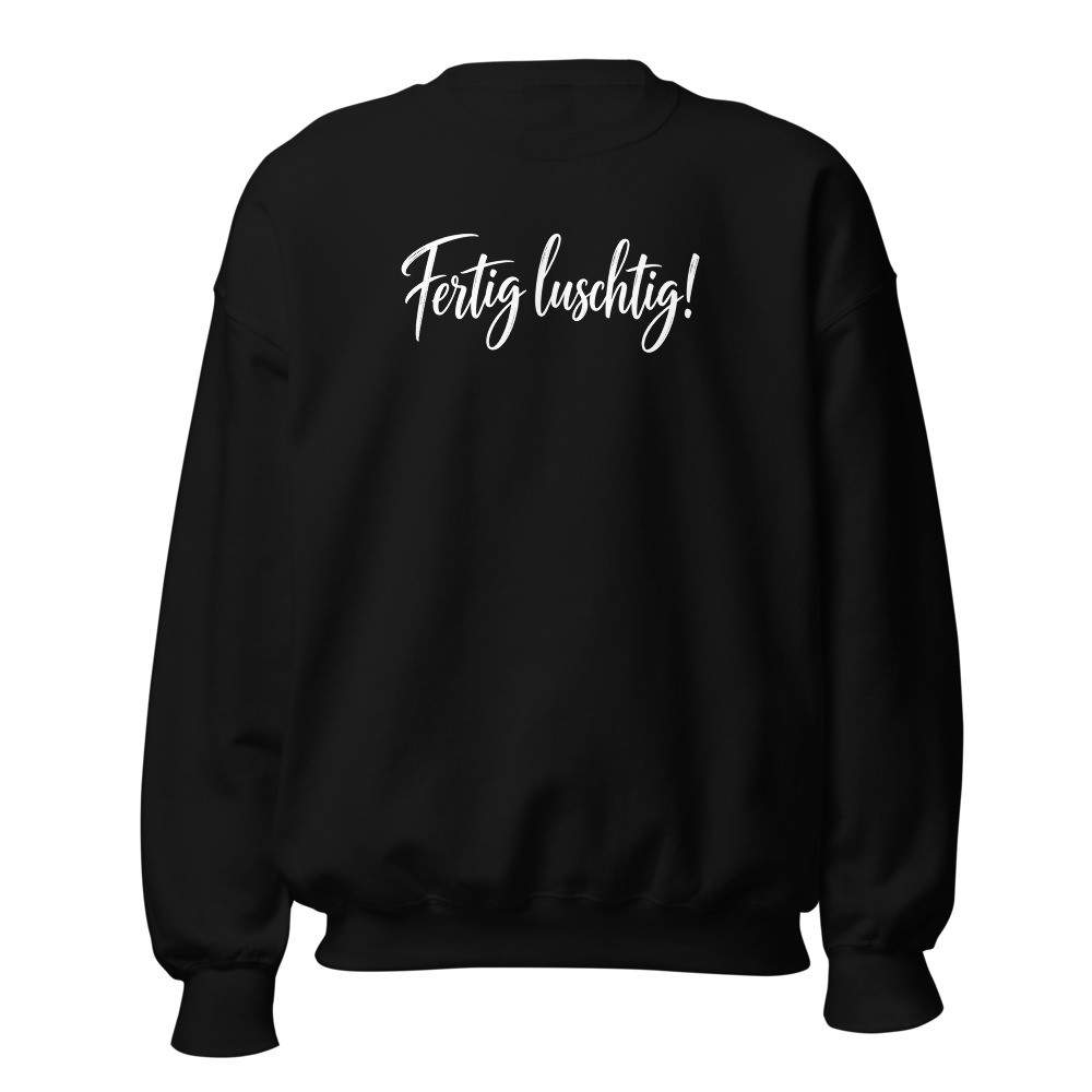 Fertig luschtig! Mundart-Sweatshirt mit Spruch, Mundart-Sweatshirt